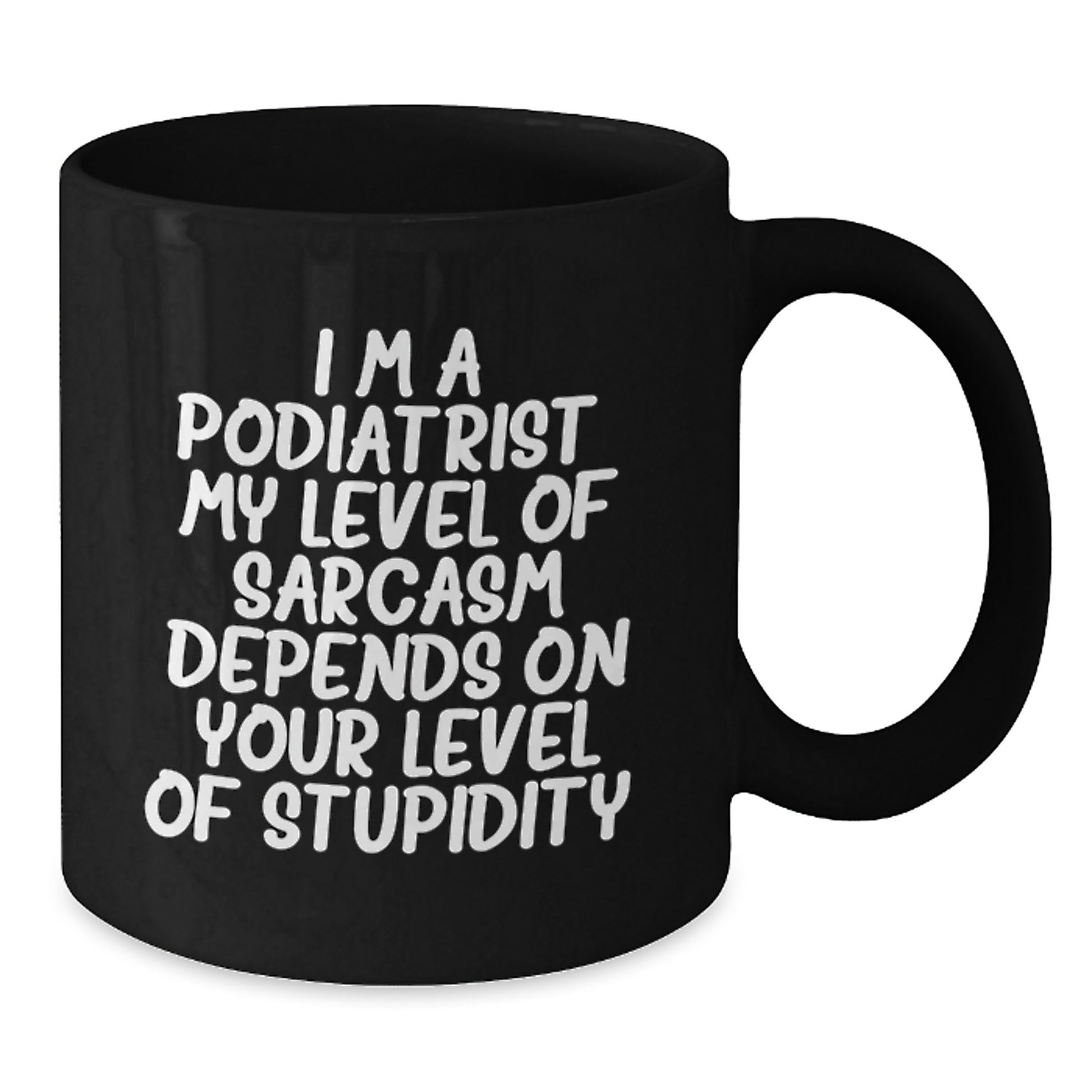 Funny Podiatrist Gift, Birthday Unique Mugs for Podiatrist, Black Coffee Mug, 'I'm a Podiatrist. My Level Of Sarcasm Depends On Your Level Of Stupidity.' - Additional