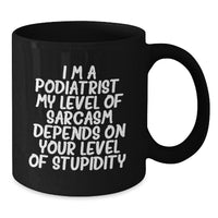 Load image into Gallery viewer, Funny Podiatrist Gift, Birthday Unique Mugs for Podiatrist, Black Coffee Mug, 'I'm a Podiatrist. My Level Of Sarcasm Depends On Your Level Of Stupidity.' - Additional
