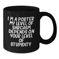 Load image into Gallery viewer, Funny Porter Gifts, Black Coffee Mugs, Unique Christmas Memorable Presents for Men, Women, Friends - &#39;I&#39;m A Porter. My Level Of Sarcasm Depends On Your Level Of Stupidity.&#39; Quote - Additional

