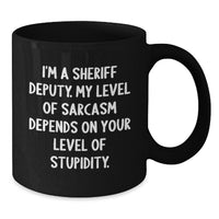 Load image into Gallery viewer, Funny Sheriff Deputy Gifts for Him, Sheriff Deputy Birthday Unique Gifts from Men, I&#39;m A Sheriff Deputy. My Level Of Sarcasm Depends On Your Level Of Stupidity. Black Coffee Mug - Additional
