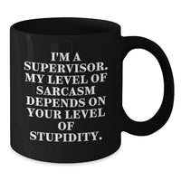 Load image into Gallery viewer, Funny Supervisor Gifts for Men, Black Coffee Mug - &#39;I&#39;m A Supervisor, My Level Of Sarcasm Depends On Your Level Of Stupidity&#39;, Christmas Unique Gifts from Friends - Additional
