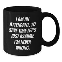 Load image into Gallery viewer, Funny Attendant Gifts from Men to Coworkers Unique Black Coffee Mugs for Attendant &#39;I Am An Attendant. To Save Time Let&#39;s Just Assume I&#39;m Never Wrong.&#39; - Additional
