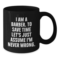 Load image into Gallery viewer, Funny Barber Gifts from Men to Friends for Christmas Unique Mugs I Am A Barber To Save Time Lets Just Assume Im Never Wrong - Additional
