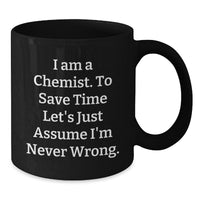 Load image into Gallery viewer, Funny Chemist Gifts from Friends, Unique Black Coffee Mugs for Chemist Men, I Am A Chemist To Save Time Lets Just Assume Im Never Wrong Mugs for Christmas - Additional
