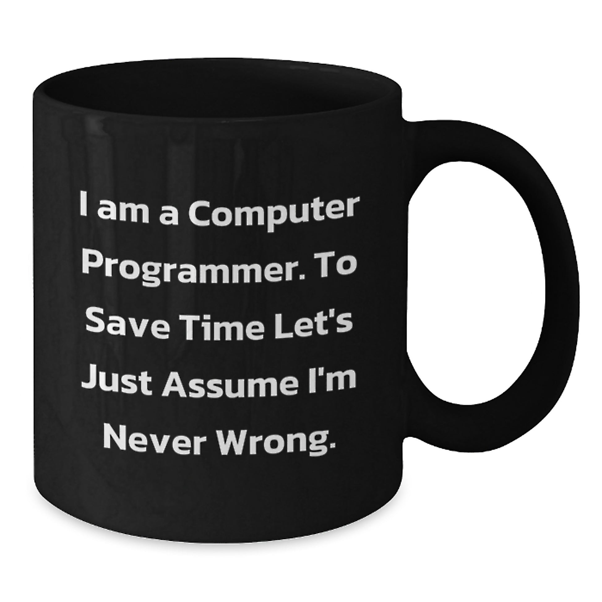 Funny Computer Programmer Mug, Gifts for the Tech genius, 'I Am A Computer Programmer. To Save Time Let's Just Assume I'm Never Wrong.' Black Coffee Mug, Christmas Unique Gift - Additional