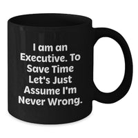 Load image into Gallery viewer, Funny Executive Gifts from Friends for Birthday, 'I Am An Executive. To Save Time Let's Just Assume I'm Never Wrong.' Black Coffee Mug - Additional
