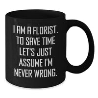 Load image into Gallery viewer, Funny Florist Gifts, Black Coffee Mug for Florist Friends, &#39;I Am A Florist To Save Time Let&#39;s Just Assume I&#39;m Never Wrong&#39; Christmas Unique Gifts from Family - Additional
