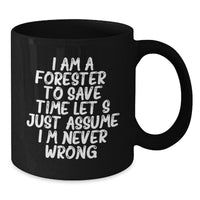 Load image into Gallery viewer, Forester Funny Coffee Mug Gifts from Friends for Graduation, Black Coffee Mug with &#39;I Am A Forester. To Save Time Let&#39;s Just Assume I&#39;m Never Wrong.&#39; Quote - Additional

