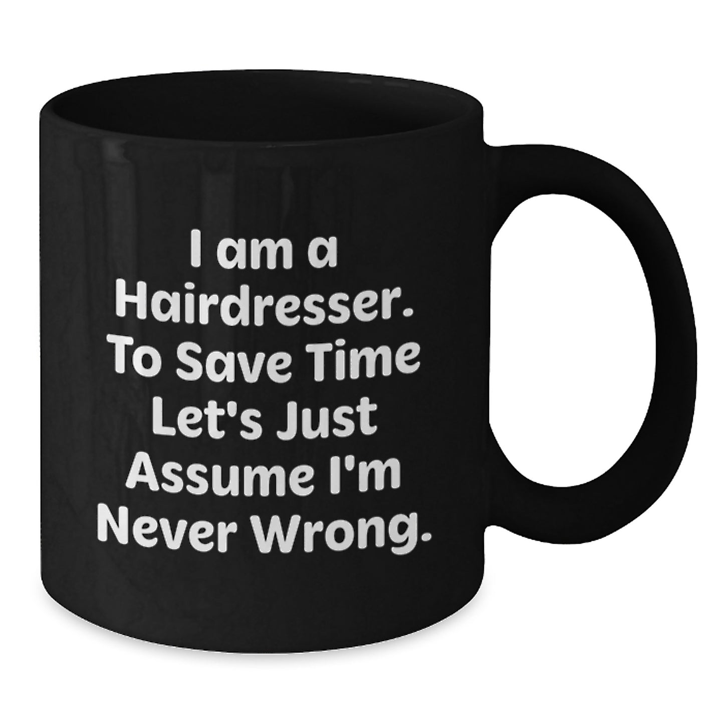 Funny Hairdresser Gifts from Friends and Family for Hairdressers, Black Coffee Mug with I Am A Hairdresser To Save Time Lets Just Assume Im Never Wrong Quote, Christmas Unique Gifts - Additional