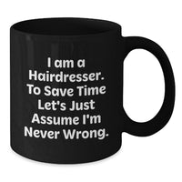 Load image into Gallery viewer, Funny Hairdresser Gifts from Friends and Family for Hairdressers, Black Coffee Mug with I Am A Hairdresser To Save Time Lets Just Assume Im Never Wrong Quote, Christmas Unique Gifts - Additional
