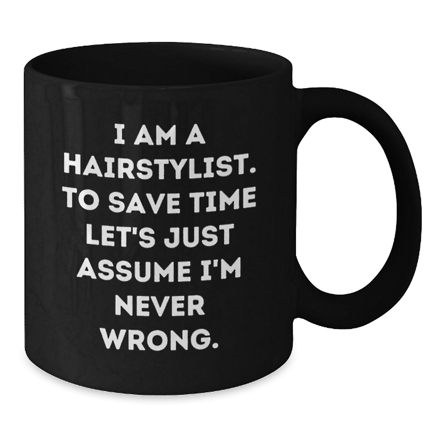 Funny Hairstylist Christmas Unique Gifts from Family for Friends Black Coffee Mug with Quote 'I Am A Hairstylist. To Save Time Let's Just Assume I'm Never Wrong.' for Women Coworkers Men - Additional