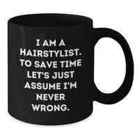 Load image into Gallery viewer, Funny Hairstylist Christmas Unique Gifts from Family for Friends Black Coffee Mug with Quote 'I Am A Hairstylist. To Save Time Let's Just Assume I'm Never Wrong.' for Women Coworkers Men - Additional
