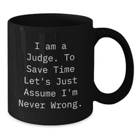 Load image into Gallery viewer, Funny Judge Gifts for Christmas, Black Coffee Mug, &#39;I Am A Judge. To Save Time Let&#39;s Just Assume I&#39;m Never Wrong.&#39; - Gifts from Friends, Family, Coworkers - Additional
