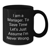 Load image into Gallery viewer, Funny Manager Gifts, Black Coffee Mug, &#39;I Am A Manager. To Save Time Let&#39;s Just Assume I&#39;m Never Wrong.&#39;, Christmas Unique Gifts from Friends to Coworkers - Additional
