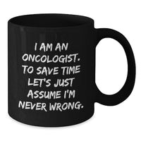 Load image into Gallery viewer, Funny Oncologist Gifts for Men, Women, Friends, Coworkers - &#39;I Am An Oncologist. To Save Time Let&#39;s Just Assume I&#39;m Never Wrong.&#39; Inspirational Christmas Unique Mug - Additional
