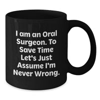 Load image into Gallery viewer, Funny Oral Surgeon Gift for Men, Black Coffee Mug with &#39;I Am An Oral Surgeon To Save Time Let&#39;s Just Assume I&#39;m Never Wrong&#39; Quote, Unique Christmas Unique Gifts for Him from Friends - Additional
