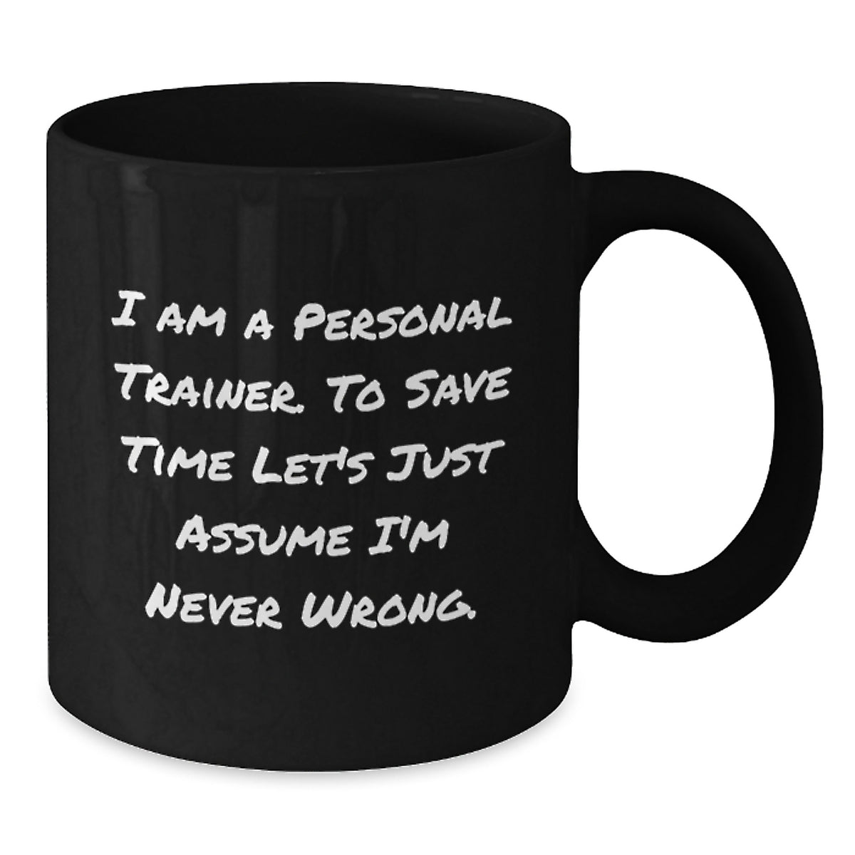 Funny Personal Trainer Gifts for Men, Women, Coworkers, Friends, Family - 'I Am A Personal Trainer. To Save Time Let's Just Assume I'm Never Wrong.' Black Coffee Mug, Christmas Unique - Additional