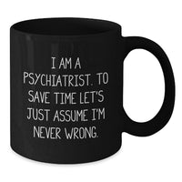 Load image into Gallery viewer, Funny Psychiatrist Gifts from Men to Friends, Inspirational Black Coffee Mug with Quote &#39;I Am A Psychiatrist Let&#39;s Assume I&#39;m Never Wrong&#39;, Christmas Unique Presents for Him - Additional
