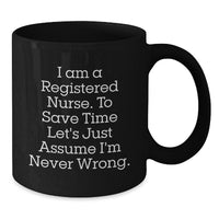 Load image into Gallery viewer, Funny Christmas Unique Gifts for Registered Nurse, Black Coffee Mug with I Am A Registered Nurse. To Save Time Let&#39;s Just Assume I&#39;m Never Wrong. Quote, Great Gift for Nurse from Family or Friends - Additional
