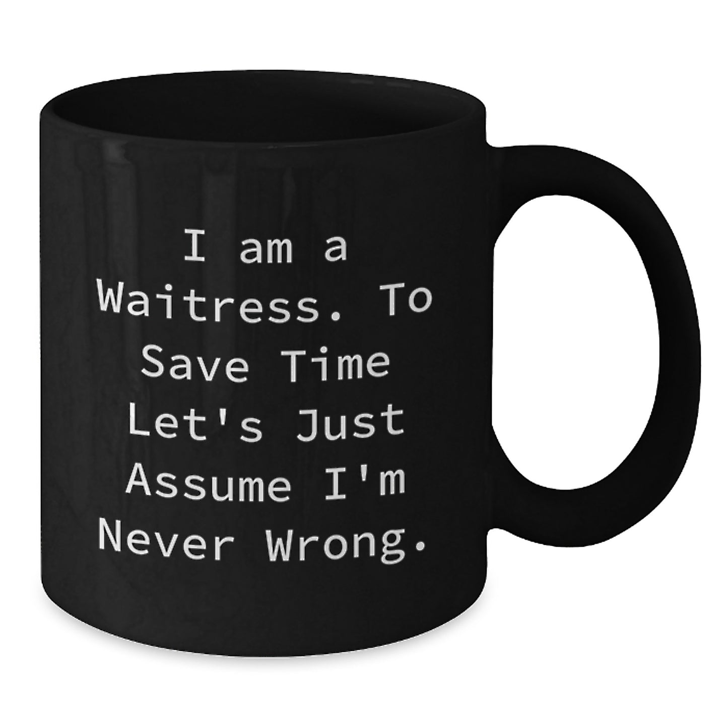 Funny Waitress Gifts from Friends Black Coffee Mug Perfect for Birthday Unique Presents I Am A Waitress To Save Time Lets Just Assume Im Never Wrong - Additional