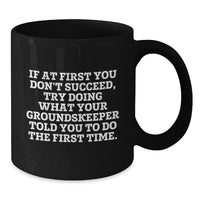 Load image into Gallery viewer, groundskeeper Wisdom Funny Black Coffee Mug Gifts for Men from Friends, &#39;If At First You Don&#39;t Succeed, Try Doing What Your groundskeeper Told You To Do The First Time&#39;, Graduation Unique Gifts - Additional
