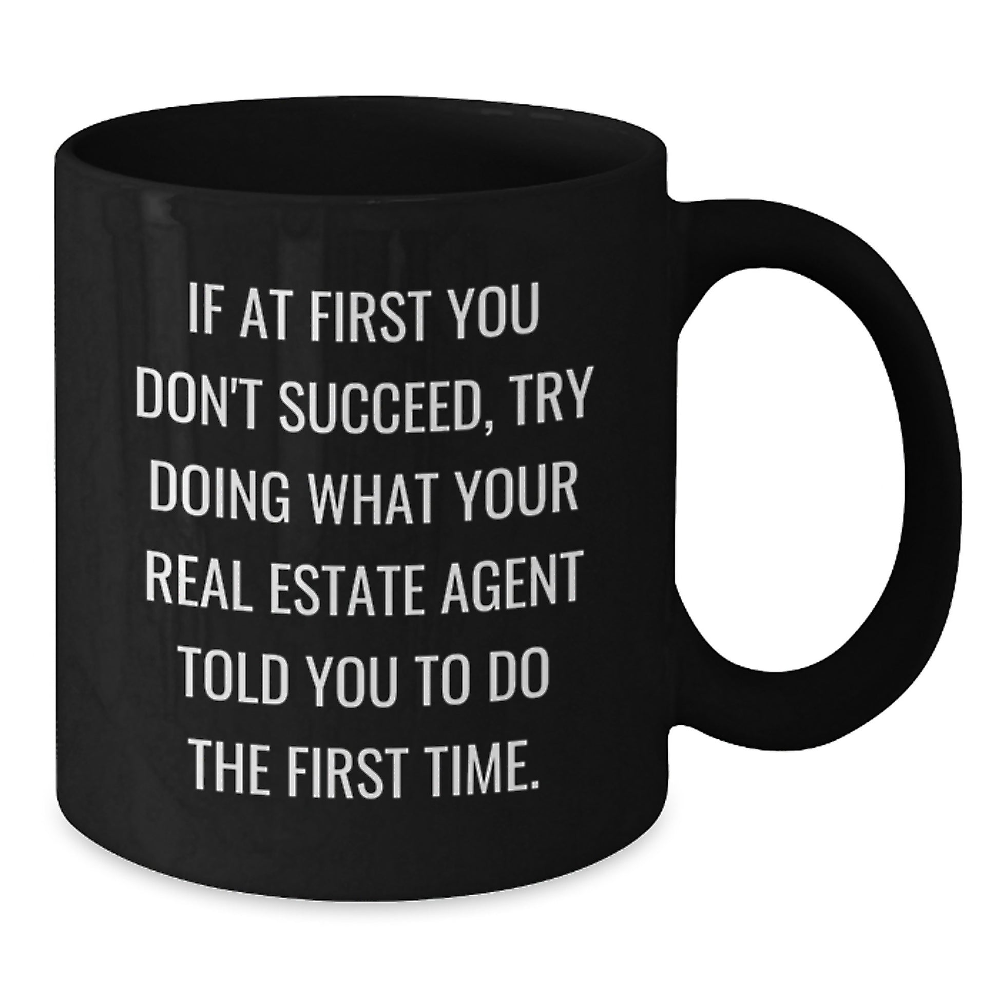 Funny Real Estate Agent Gifts from Friends for Birthday - If At First You Don't Succeed, Try Doing What Your Real Estate Agent Told You To Do The First Time. Black Coffee Mug - Additional
