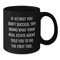Load image into Gallery viewer, Funny Real Estate Agent Gifts from Friends for Birthday - If At First You Don&#39;t Succeed, Try Doing What Your Real Estate Agent Told You To Do The First Time. Black Coffee Mug - Additional
