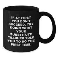Load image into Gallery viewer, Funny Substitute Teacher Gifts from Men to Friends Christmas Unique Mugs - If You Don&#39;t Succeed Try What Your Teacher Told - Black Coffee Mug - Additional
