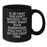 Load image into Gallery viewer, Funny Supervisor Gifts from Men to Men, Black Coffee Mug, &#39;If At First You Don&#39;t Succeed Try Doing What Your Supervisor Told You To Do The First Time&#39;, Christmas Unique Gifts - Additional
