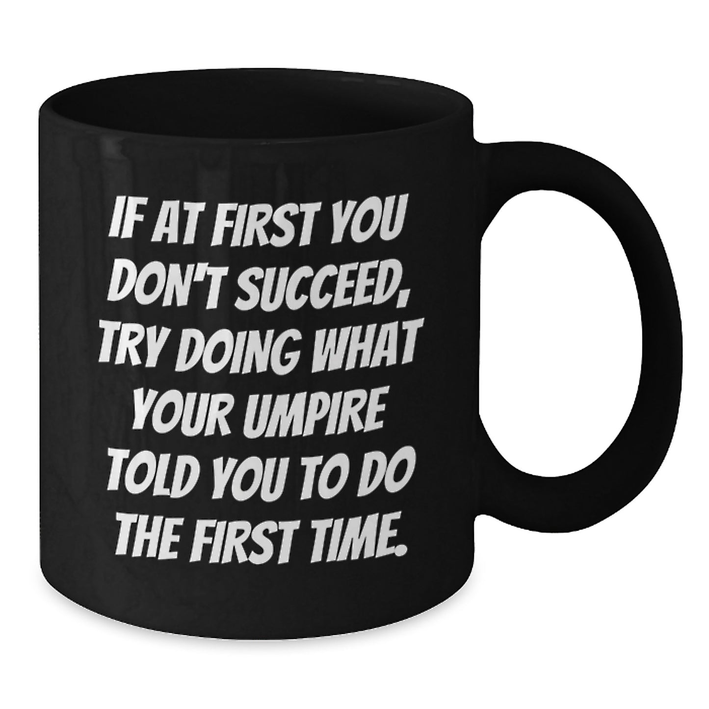 Umpire Themed Black Coffee Mugs Funny Valentine's Gifts from Friends to Umpire Lovers, If At First You Don't Succeed, Try Doing What Your Umpire Told You To Do The First Time - Additional