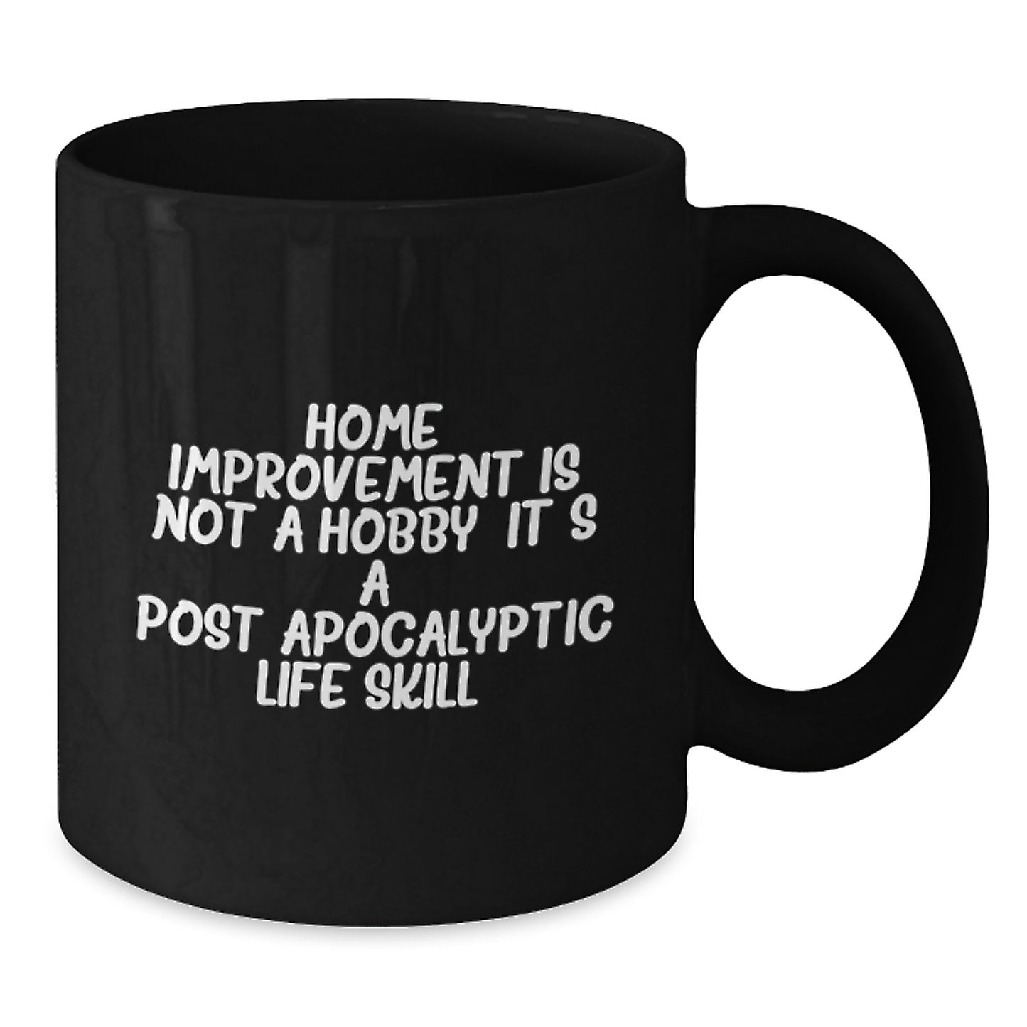 Funny Home Improvement Gifts for Home Improvement Enthusiasts, Black Coffee Mug, 'Home Improvement Is Not A Hobby. It's A Post-apocalyptic Life Skill.' from Friends - Additional