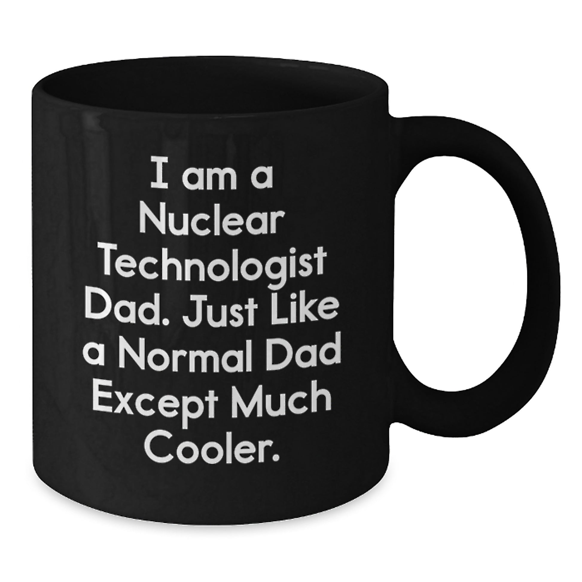 Nuclear Technologist Dad Funny Mug, Gifts from Men to Sons on Christmas Unique for Coffee Lovers, Black Ceramic 11oz or 15oz - Additional