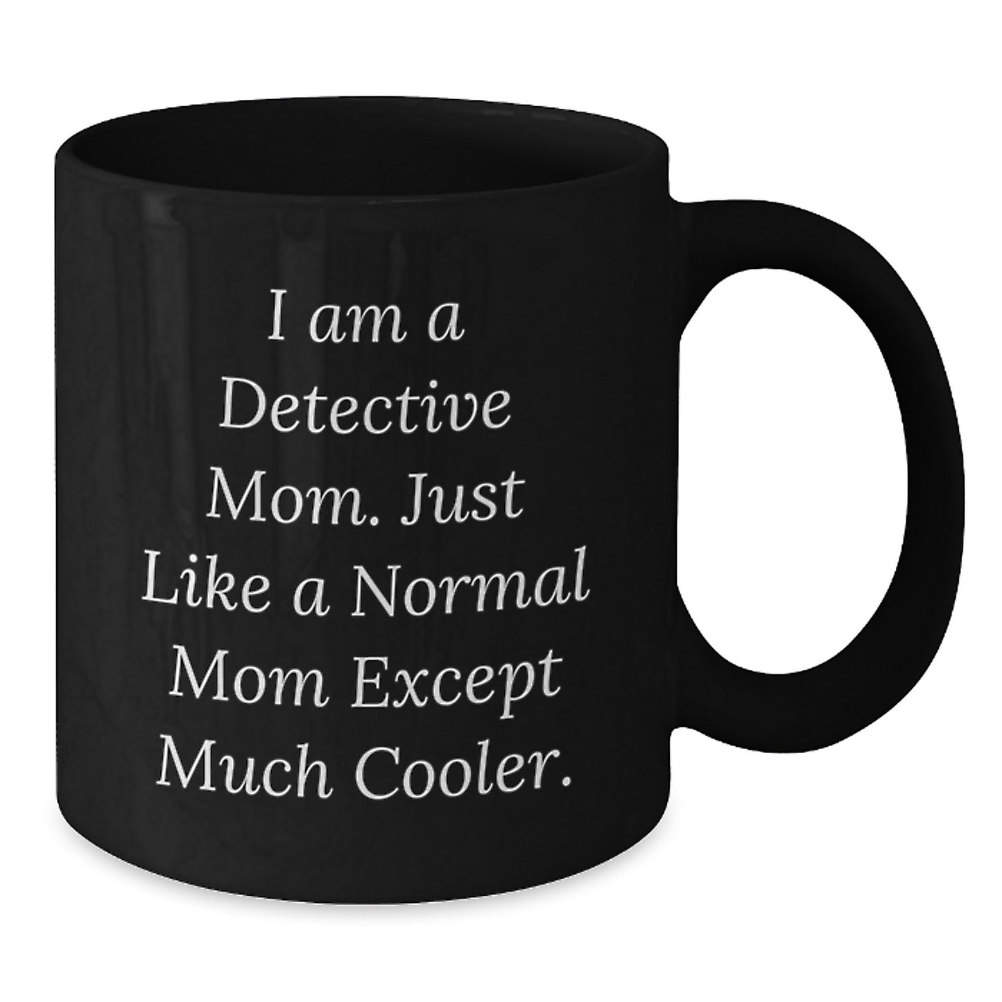 Gifts for Detective Friends Birthday Unique Mug - 'I Am A Detective Mom' - Additional