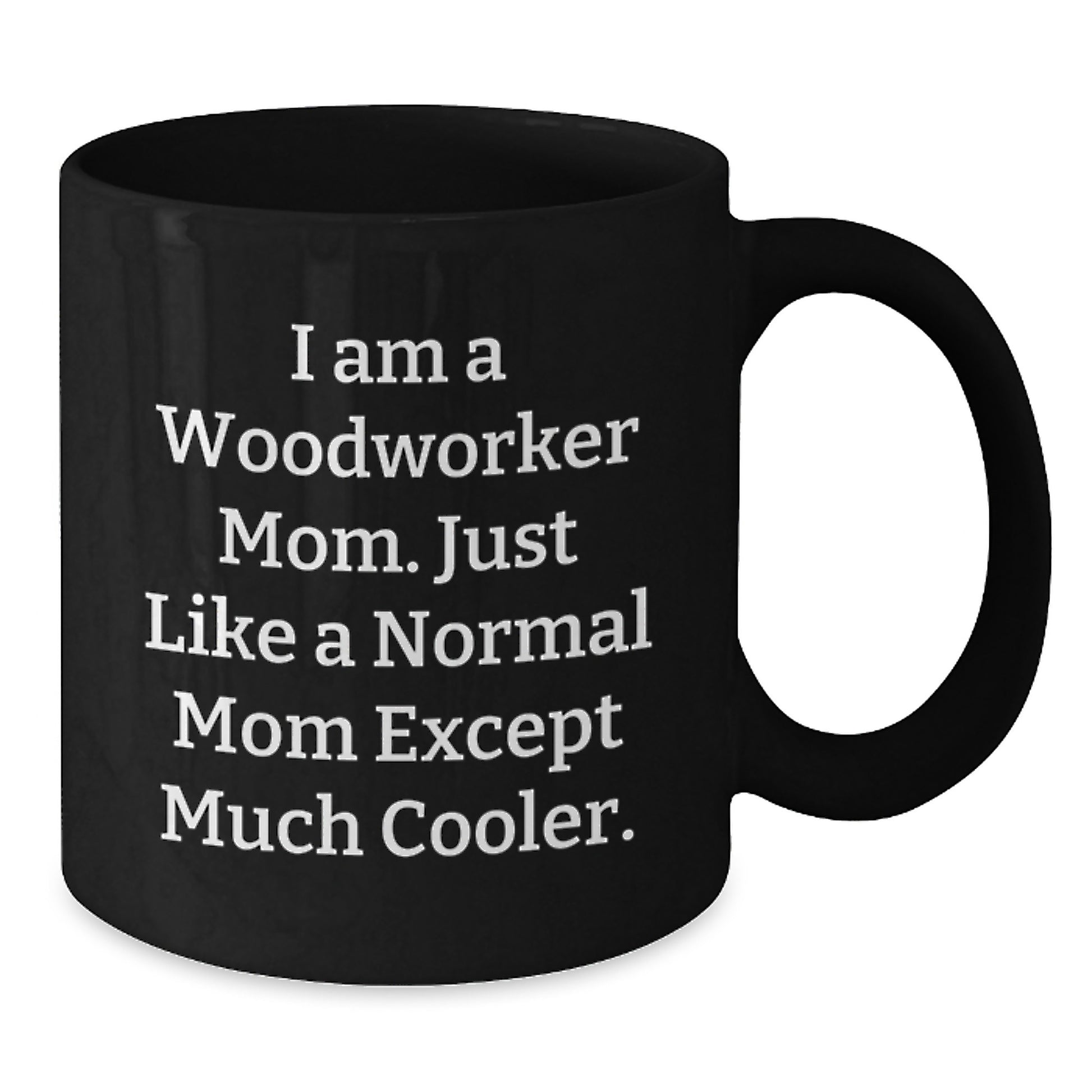 Funny Woodworker Gifts from Mom, Unique Gift for Woodworker, Black Coffee Mug, I'm a Woodworker Mom, Much Cooler - Additional
