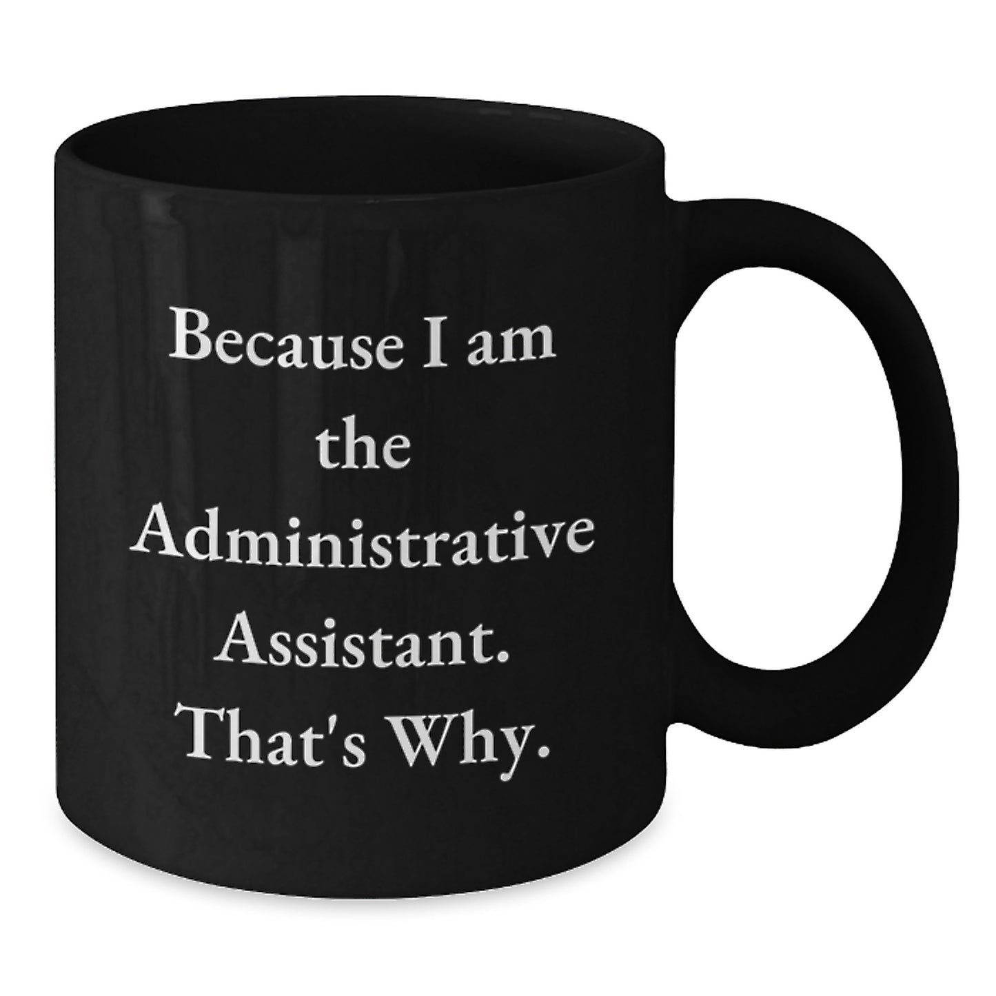 Funny Administrative Assistant Gifts, Black Coffee Mugs, Because I Am The Administrative Assistant. That's Why., Valentine's Unique Gifts for Administrative Assistant from Friends - Additional