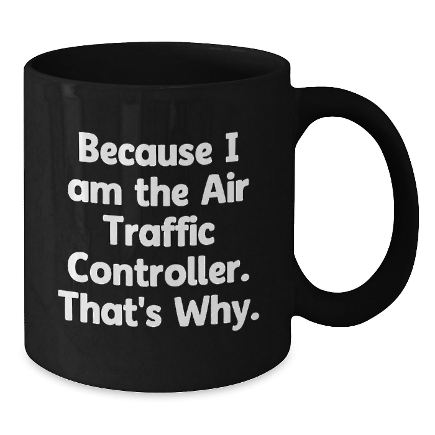 Funny Air Traffic Controller Gifts for Birthday, Black Coffee Mug, Because I Am The Air Traffic Controller. That's Why. from Men to Family - Additional