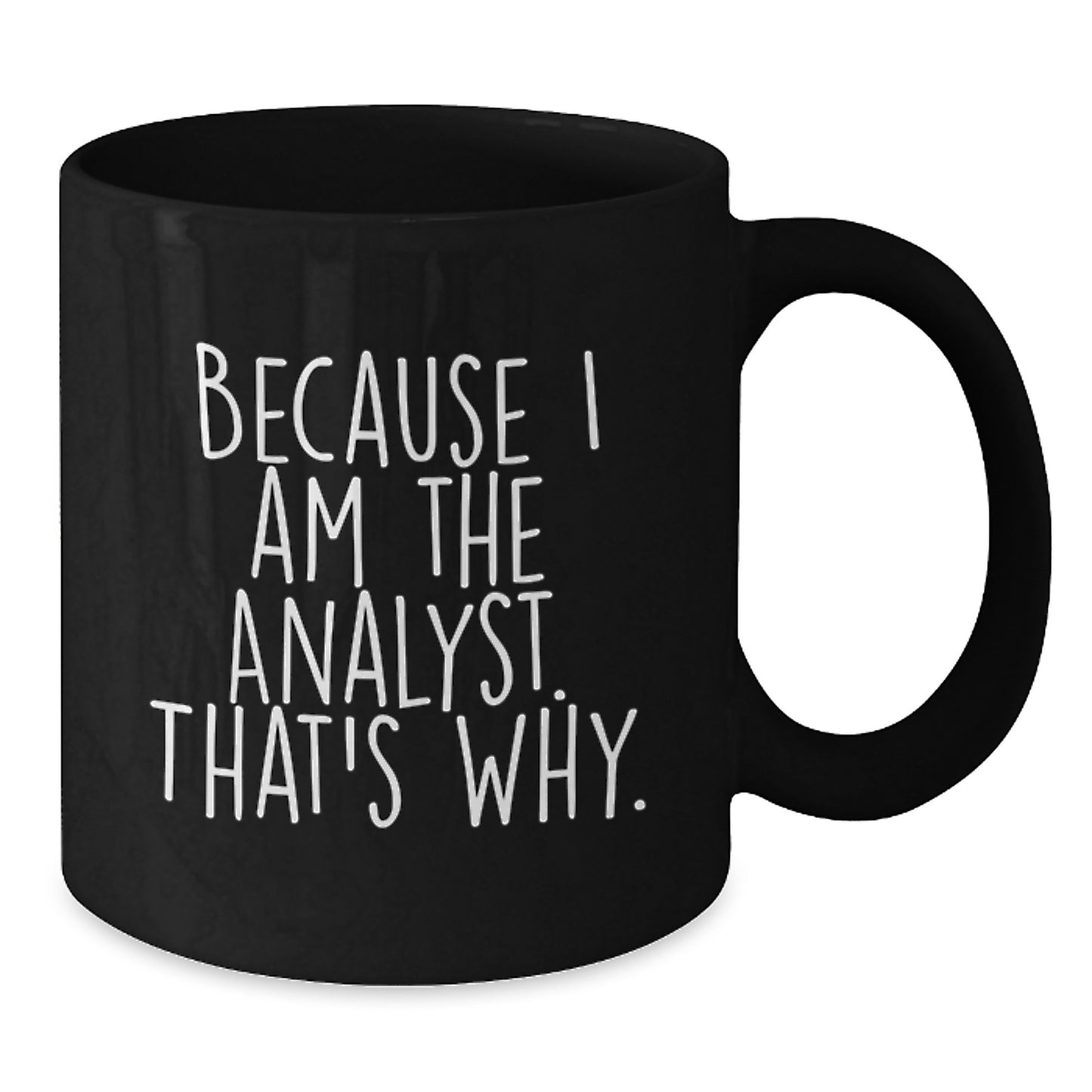 Funny Analyst Gifts for Men, Because I Am The Analyst. That's Why., Unique Birthday Unique Gifts from Friends to Family - Additional