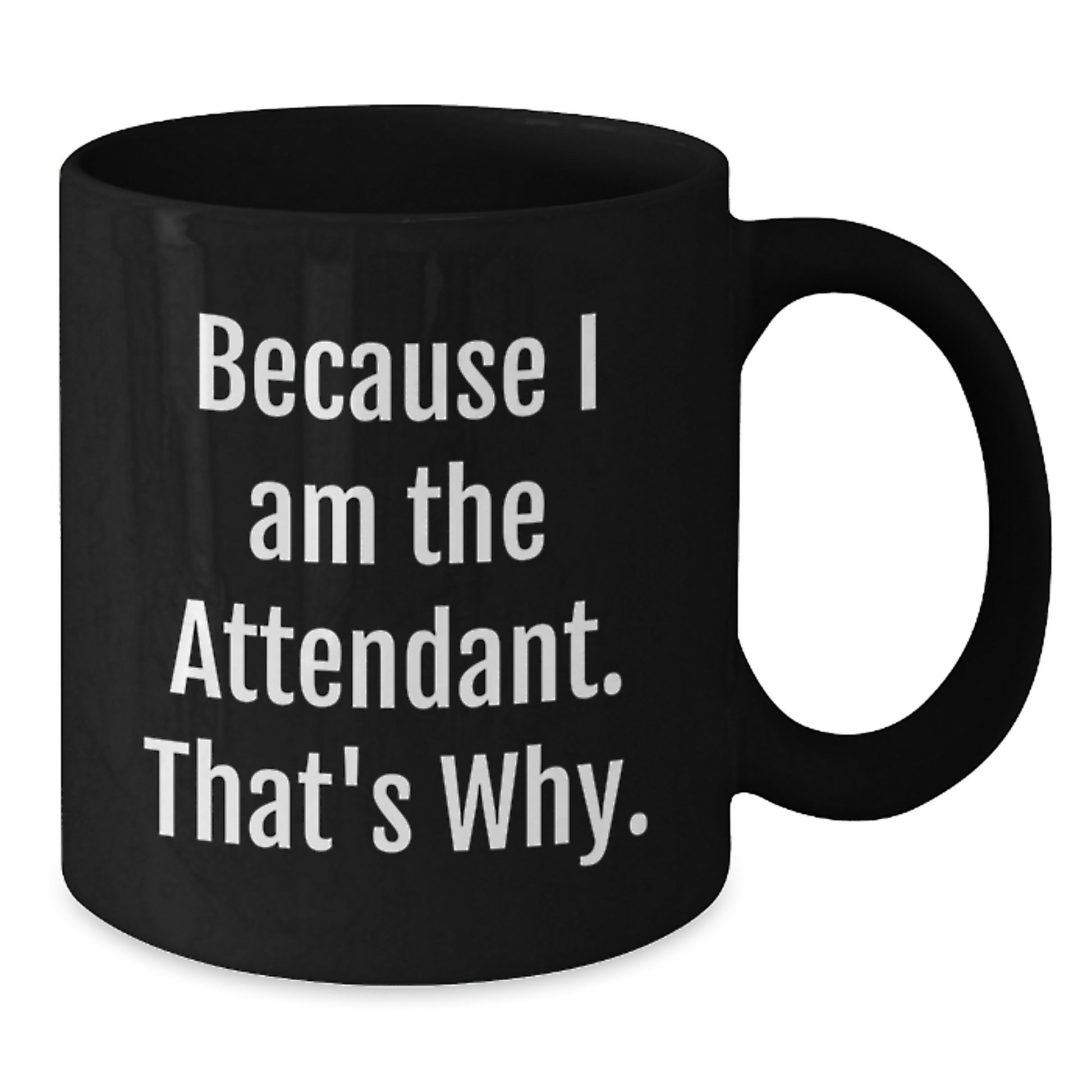 Funny Attendant Gifts from Men, Women, Friends, Coworkers, Family on Valentine's Unique Gifts - Black Coffee Mug with 'Because I Am The Attendant. That's Why.' Quote - Additional