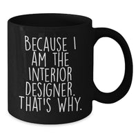 Load image into Gallery viewer, Funny Interior Designer Gifts for Her - Because I Am The Interior Designer. That's Why. - Unique Valentine's Black Coffee Mugs for Interior Designers - Additional
