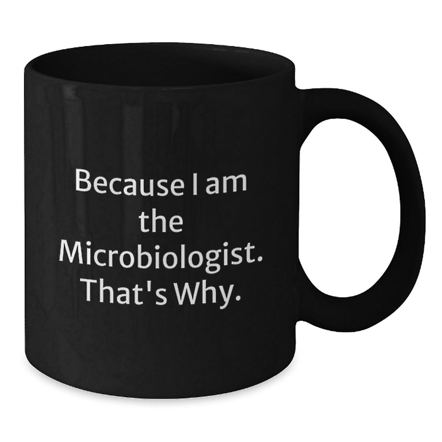 Gifts for Microbiologists, Valentine's Unique Mugs, Funny Quote for Friends, Family, Coworkers - Because I Am The Microbiologist That's Why - Additional