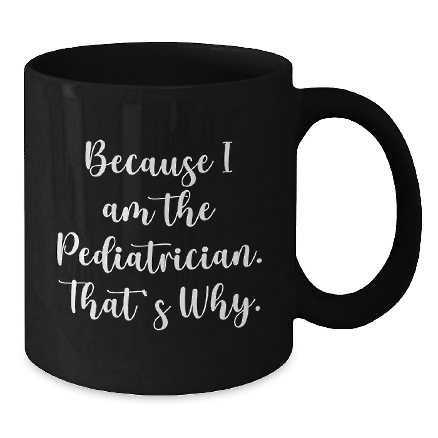 Because I Am The Pediatrician Gifts from Men, Funny Quotes Black Coffee Mug, Unique Valentine's Gifts for Pediatrician - Additional