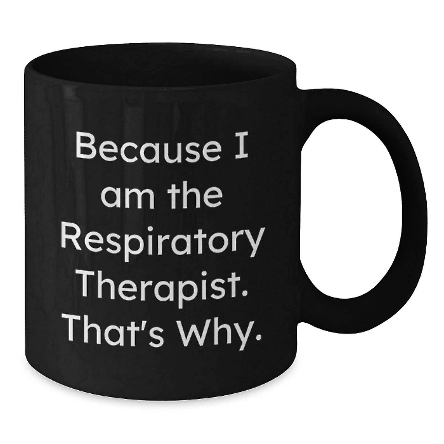 Funny Inspirational Gifts for Respiratory Therapist Black Coffee Mugs from Friends - Because I Am The Respiratory Therapist. That's Why. Birthday Unique Mug - Additional