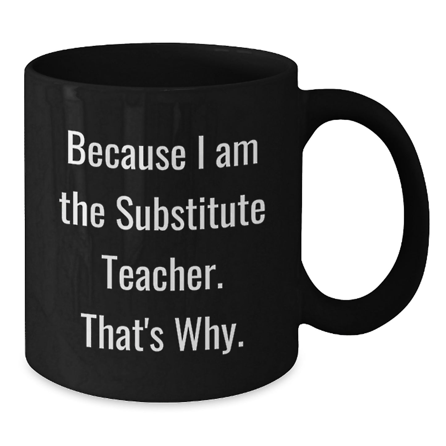 Funny 'Because I Am The Substitute Teacher. That's Why.' Black Coffee Mug Gifts for Substitute Teachers from Coworkers on Birthday - Additional