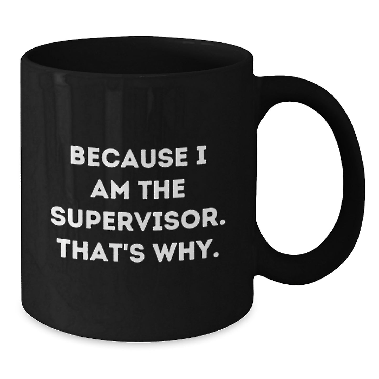 Funny Supervisor Mug for Mom - Because I Am The Supervisor. That's Why. - Gifts from Family to Supervisor on Mother's Day - Additional