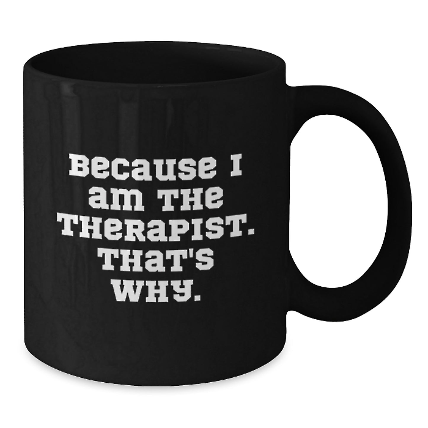 Funny Therapist Gifts from Men to Women Friends and Family for Valentine's - Because I Am The Therapist. That's Why. Black Coffee Mug - Additional