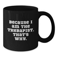 Load image into Gallery viewer, Funny Therapist Gifts from Men to Women Friends and Family for Valentine's - Because I Am The Therapist. That's Why. Black Coffee Mug - Additional
