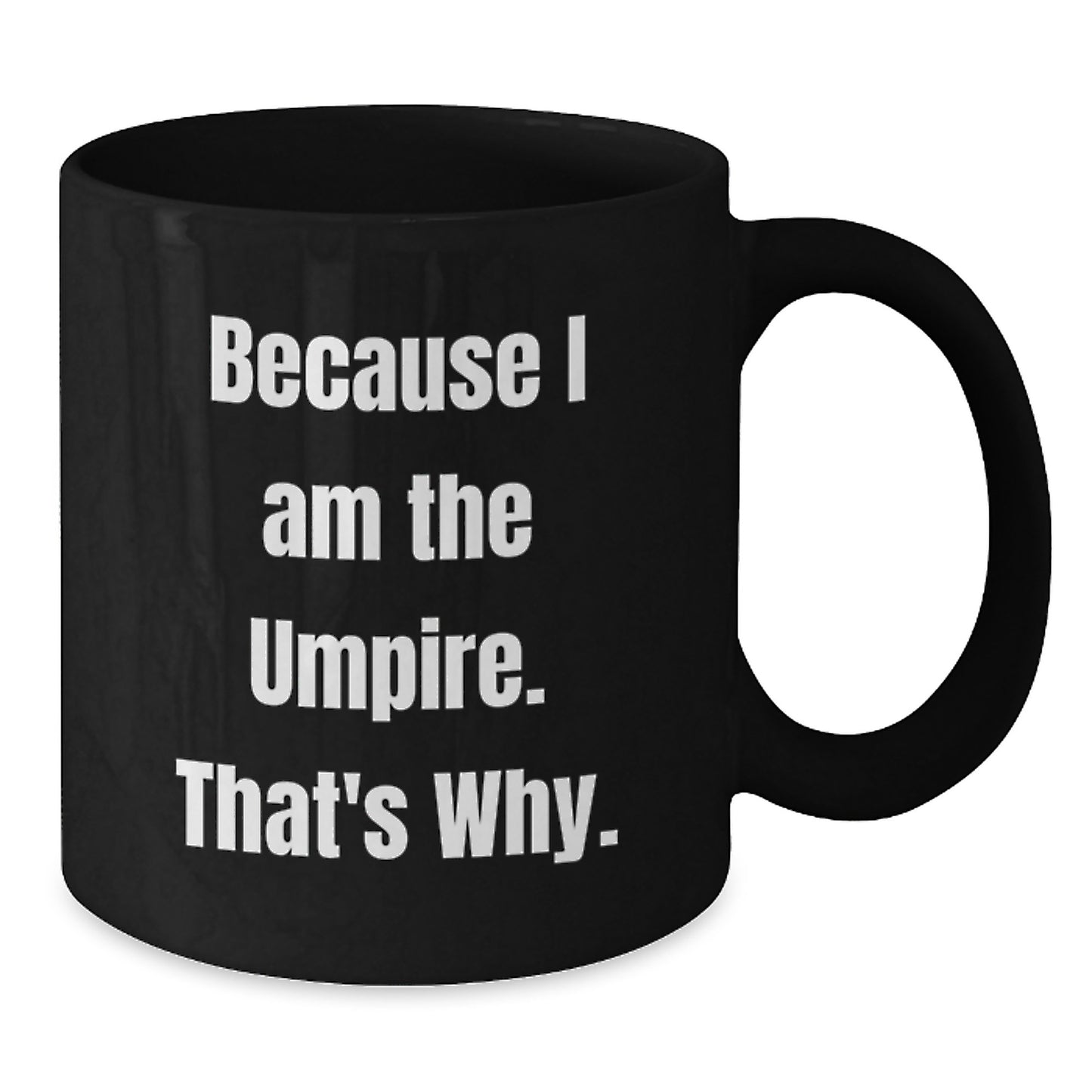 Funny Umpire Gifts for Men - Because I Am The Umpire. That's Why. Black Coffee Mug, Gift from Dad for Umpire Lover's Birthday Unique Gifts - Additional