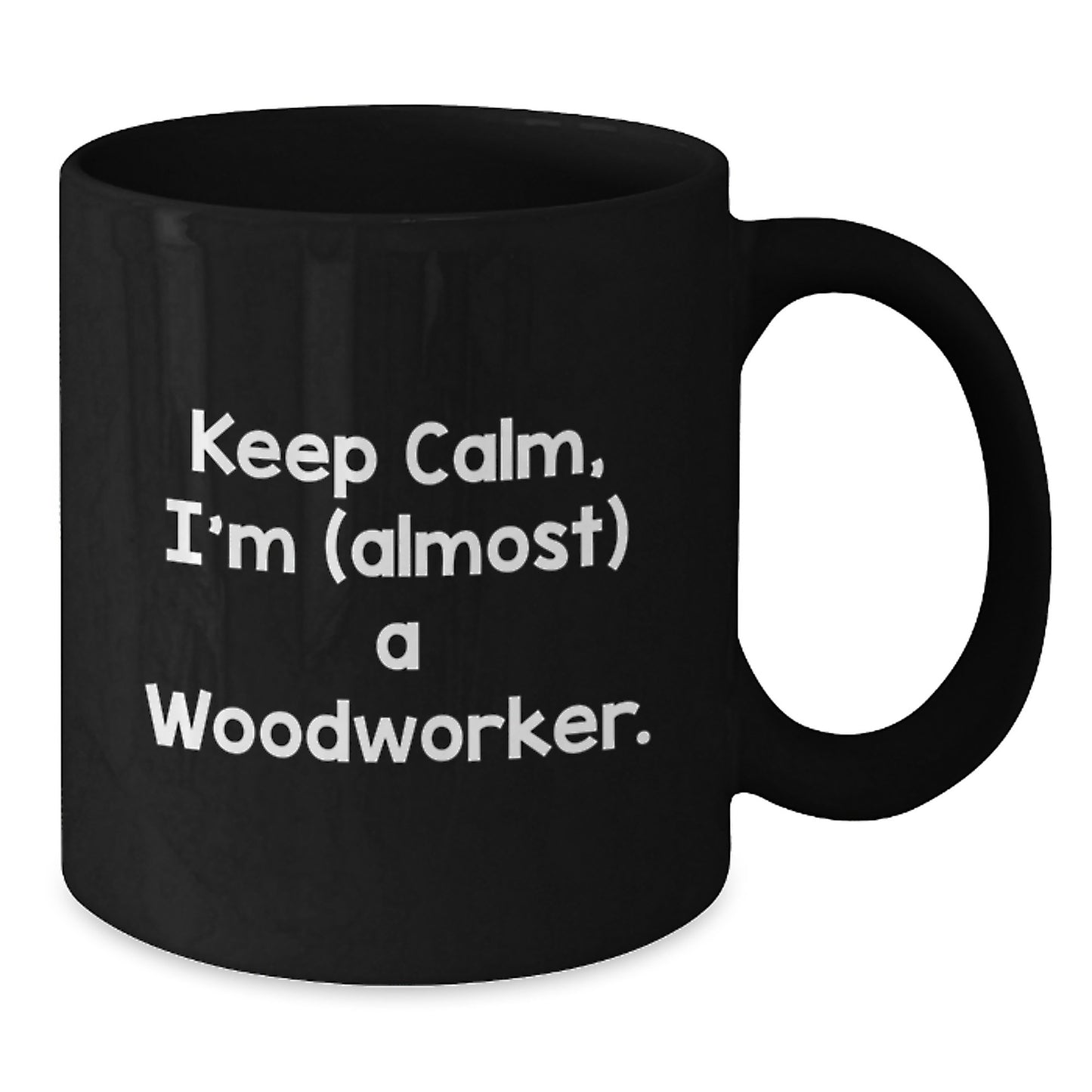 Funny Woodworker Gift - Keep Calm, I'm (almost) A Woodworker., Unique Black Coffee Mug for Mom on Mother's Day - Additional