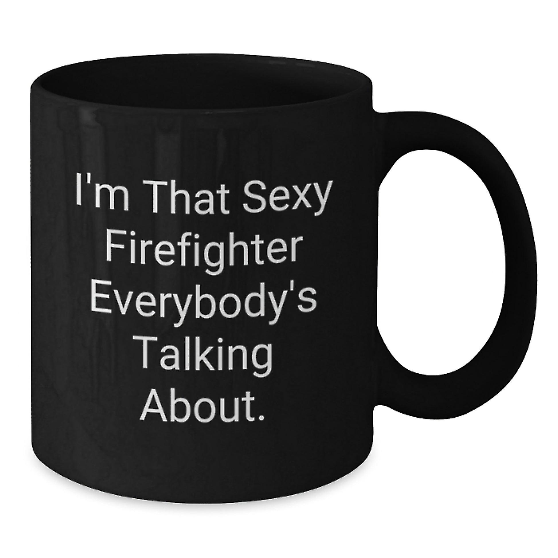 Funny Firefighter Gifts for Him, Birthday Unique Mugs with I'm That Sexy Firefighter Everybody's Talking About., Firefighter Black Coffee Mug Gifts from Men for Friends and Coworkers - Additional