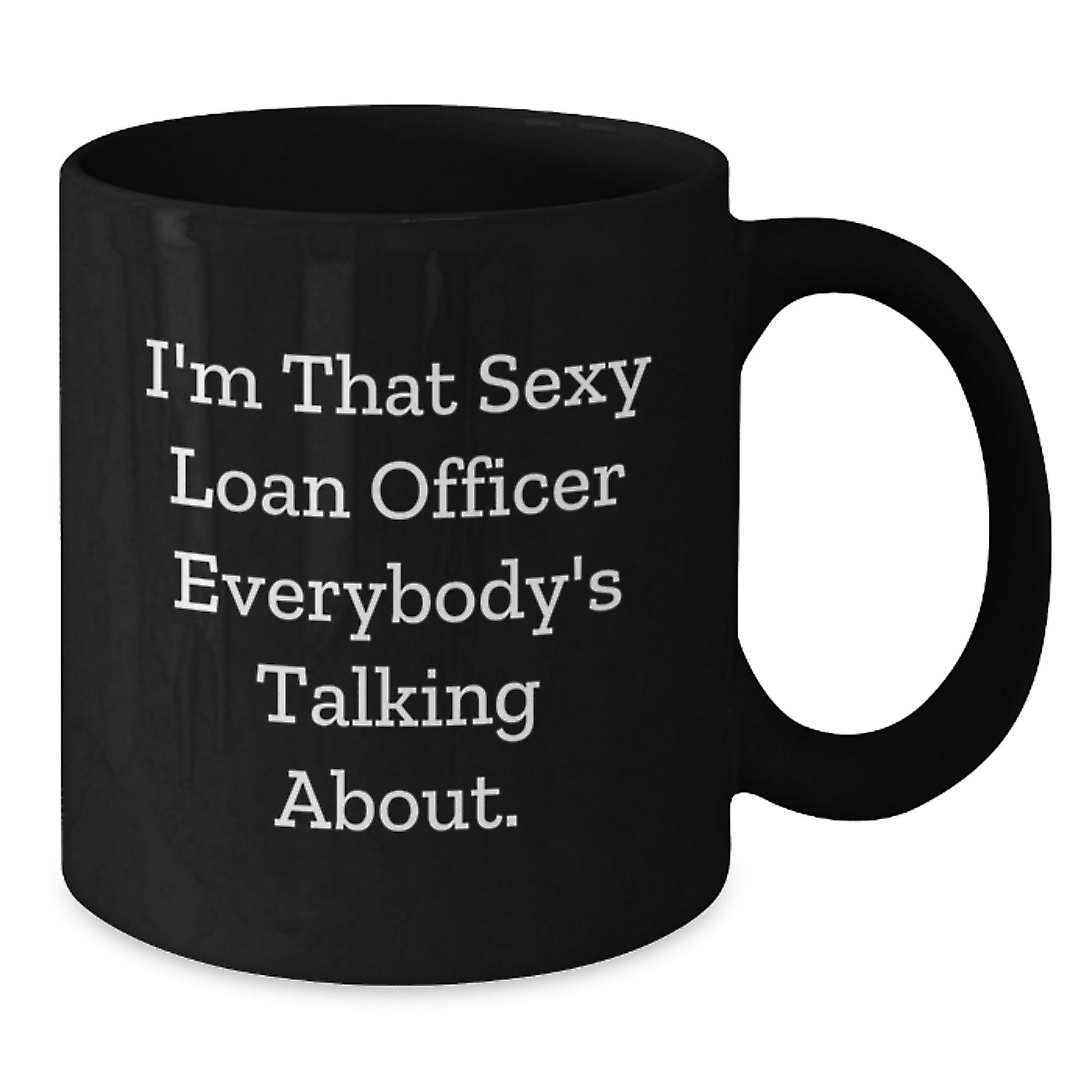 Funny Loan Officer Gifts - I'm That Sexy Loan Officer Everybody's Talking About Black Coffee Mug for Friends Family Coworkers, Birthday Unique Gifts for Loan Officer Men Women - Additional